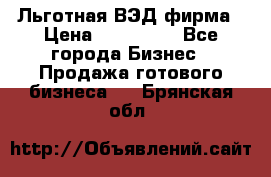 Льготная ВЭД фирма › Цена ­ 160 000 - Все города Бизнес » Продажа готового бизнеса   . Брянская обл.